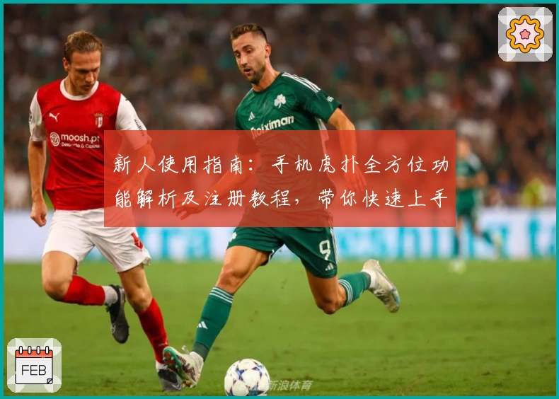 新人使用指南：手机虎扑全方位功能解析及注册教程，带你快速上手体育社区