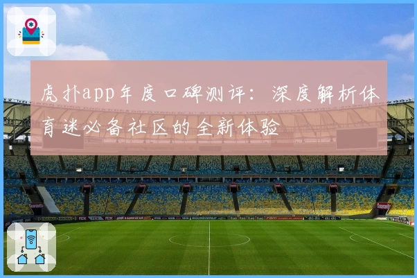 虎扑app年度口碑测评：深度解析体育迷必备社区的全新体验