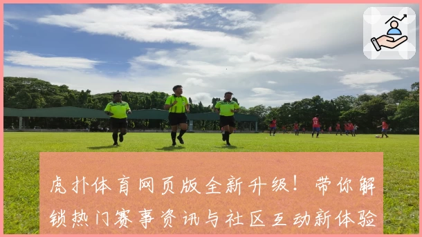 虎扑体育网页版全新升级!带你解锁热门赛事资讯与社区互动新体验