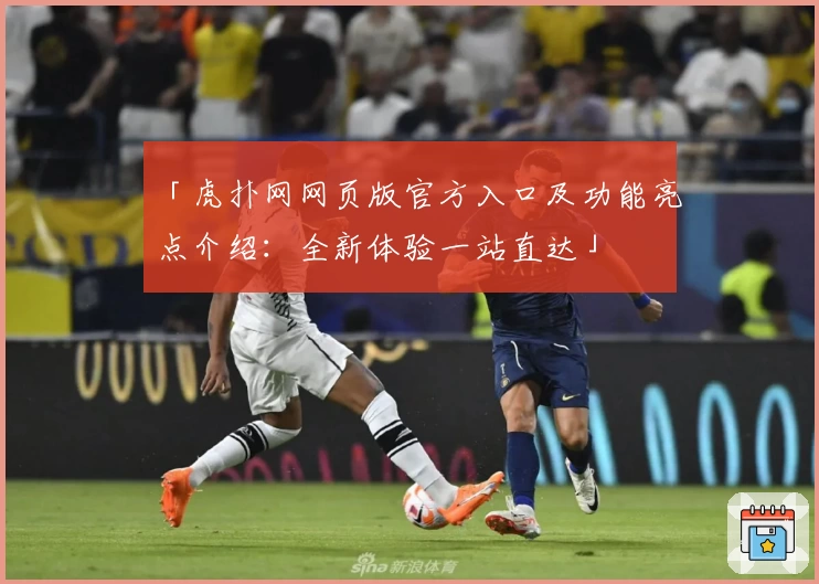 「虎扑网网页版官方入口及功能亮点介绍：全新体验一站直达」