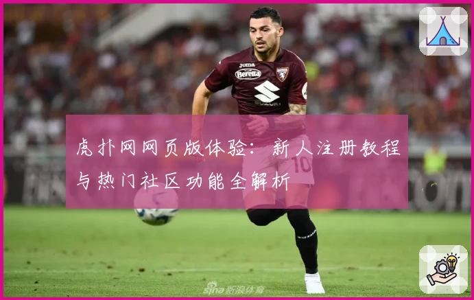 虎扑网网页版体验：新人注册教程与热门社区功能全解析