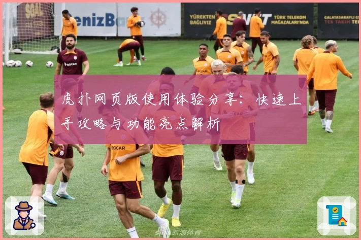 虎扑网页版使用体验分享：快速上手攻略与功能亮点解析