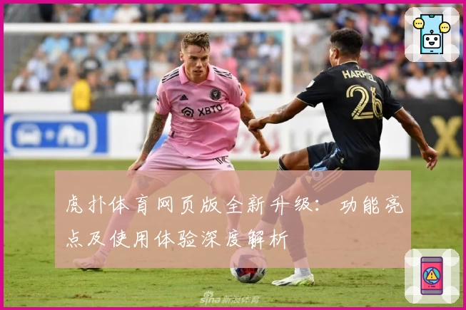 虎扑体育网页版全新升级：功能亮点及使用体验深度解析
