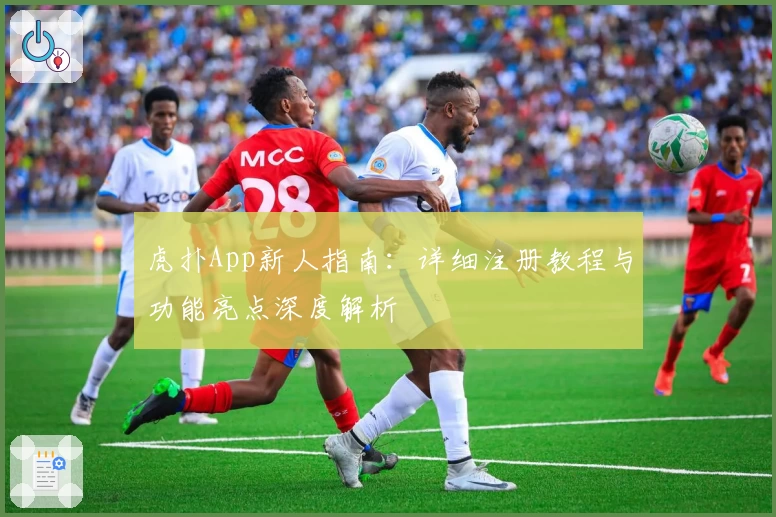 虎扑App新人指南：详细注册教程与功能亮点深度解析