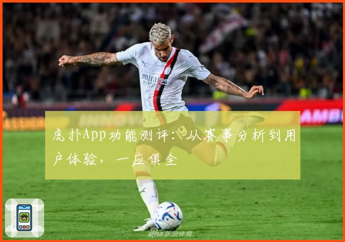 虎扑App功能测评:从赛事分析到用户体验,一应俱全